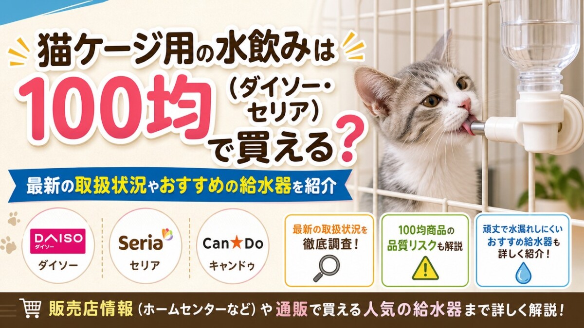 猫ケージ用の水飲みは100均(ダイソー・セリア)で買える?最新の取扱状況やおすすめの給水器を紹介